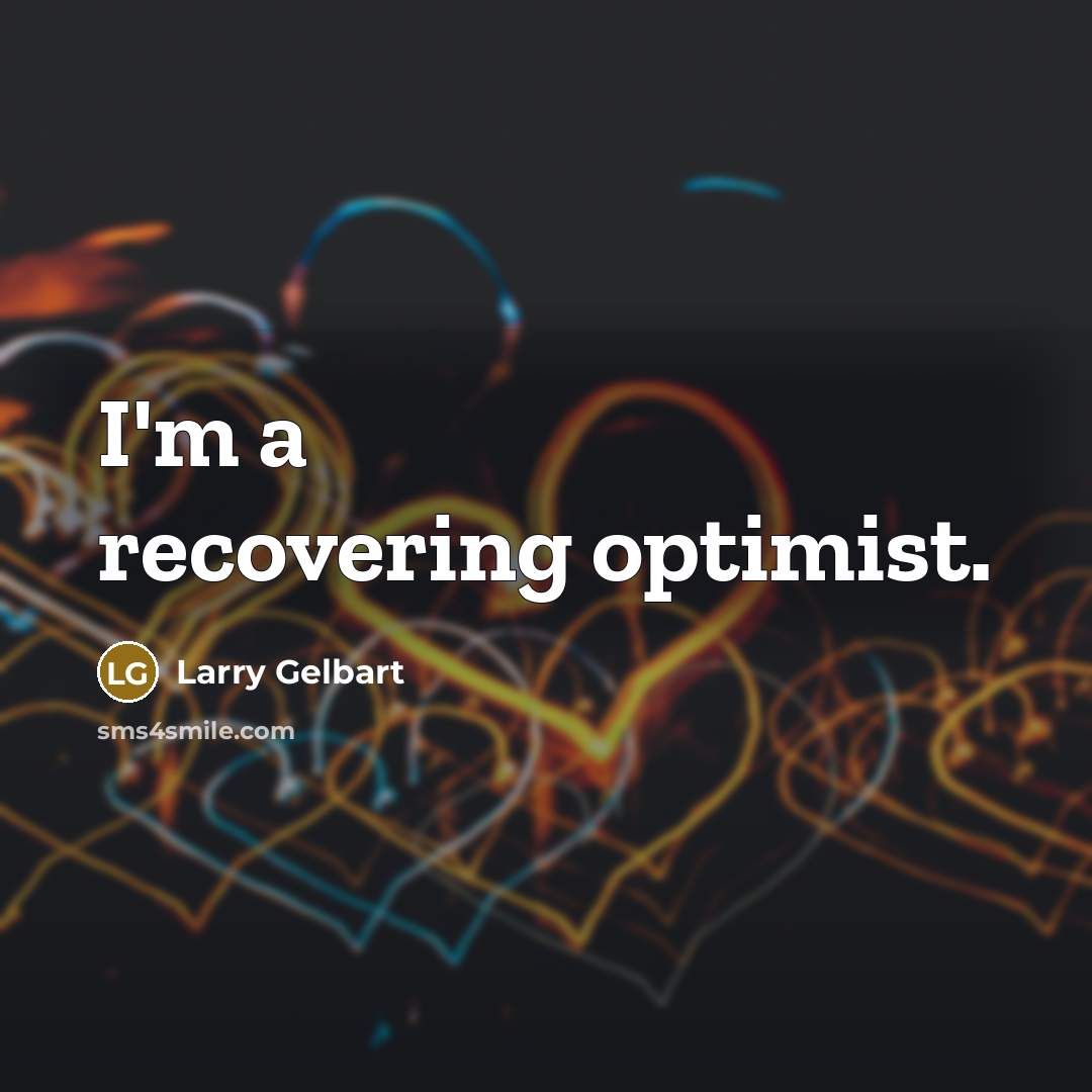 “I'm a recovering optimist.…” quote by Larry Gelbart