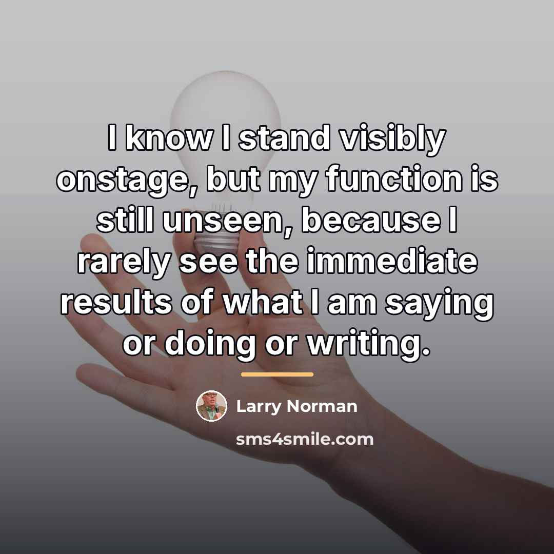 “I know I stand visibly onstage, but my function is…” quote by Larry Norman