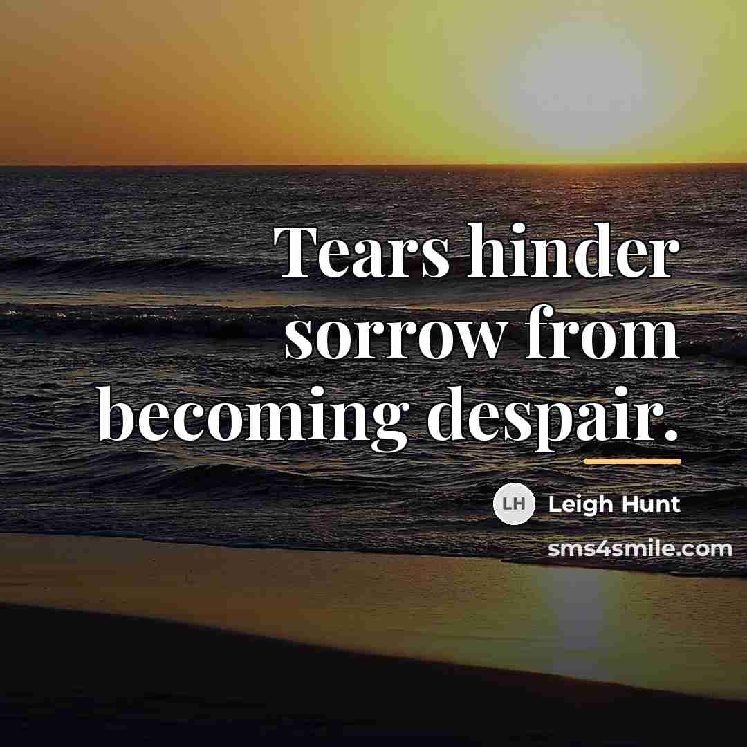 “Tears hinder sorrow from becoming despair.…” quote by Leigh Hunt