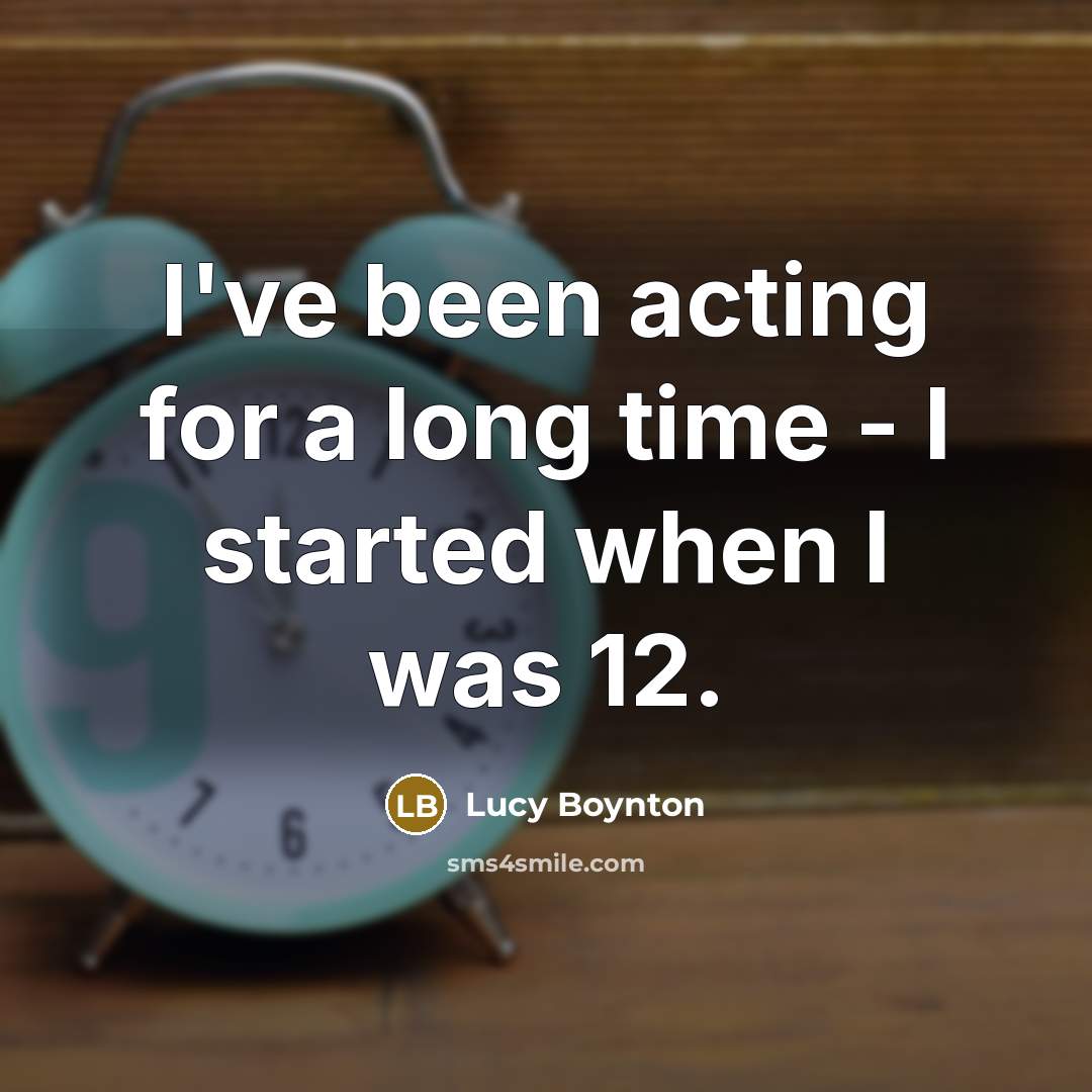 “I've been acting for a long time - I started…” quote by Lucy Boynton