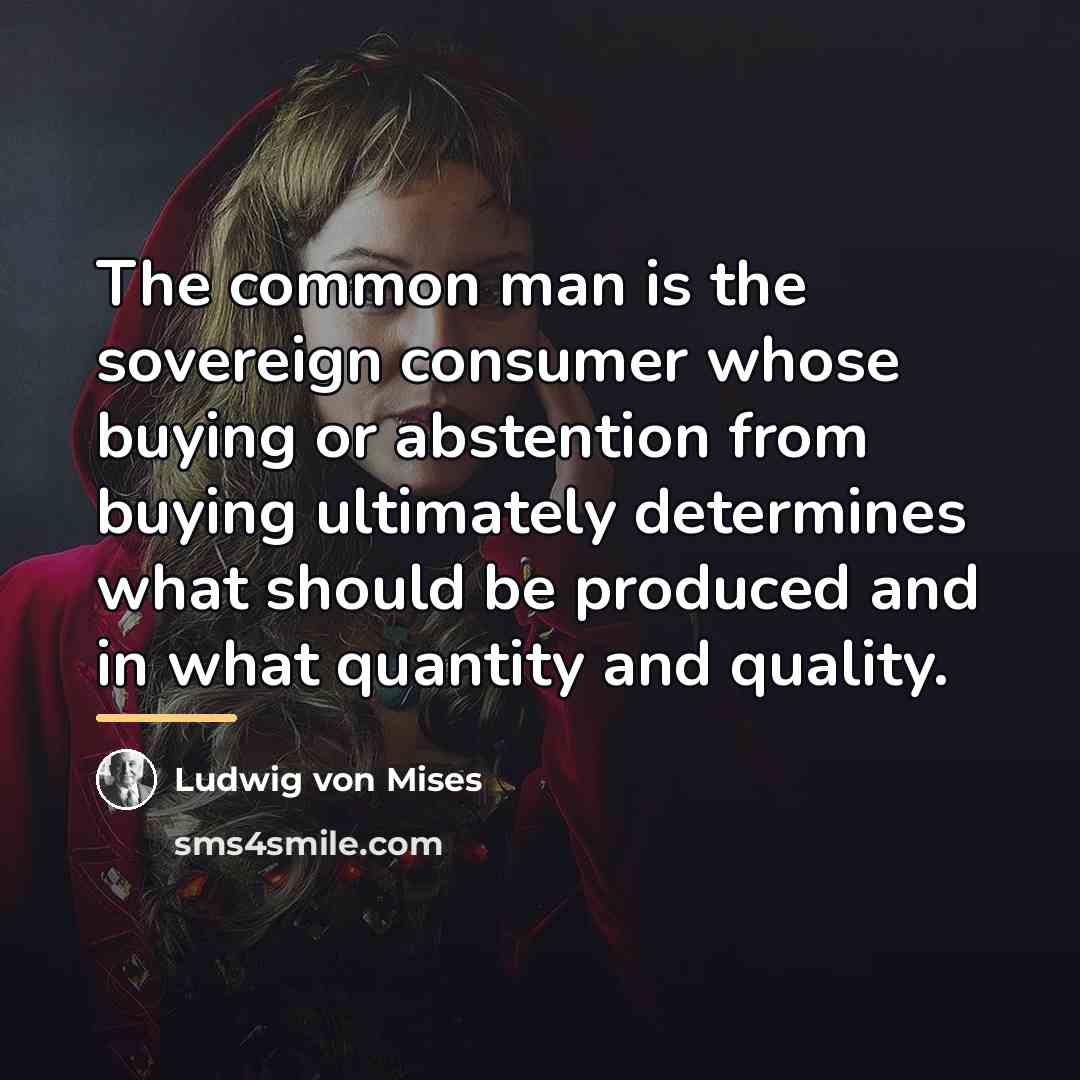 “The common man is the sovereign consumer whose buying or…” quote by Ludwig von Mises