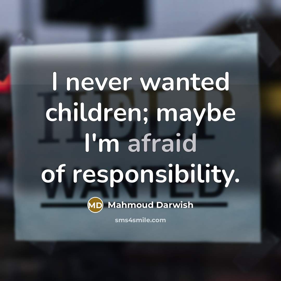 “I never wanted children; maybe I'm afraid of responsibility.…” quote by Mahmoud Darwish