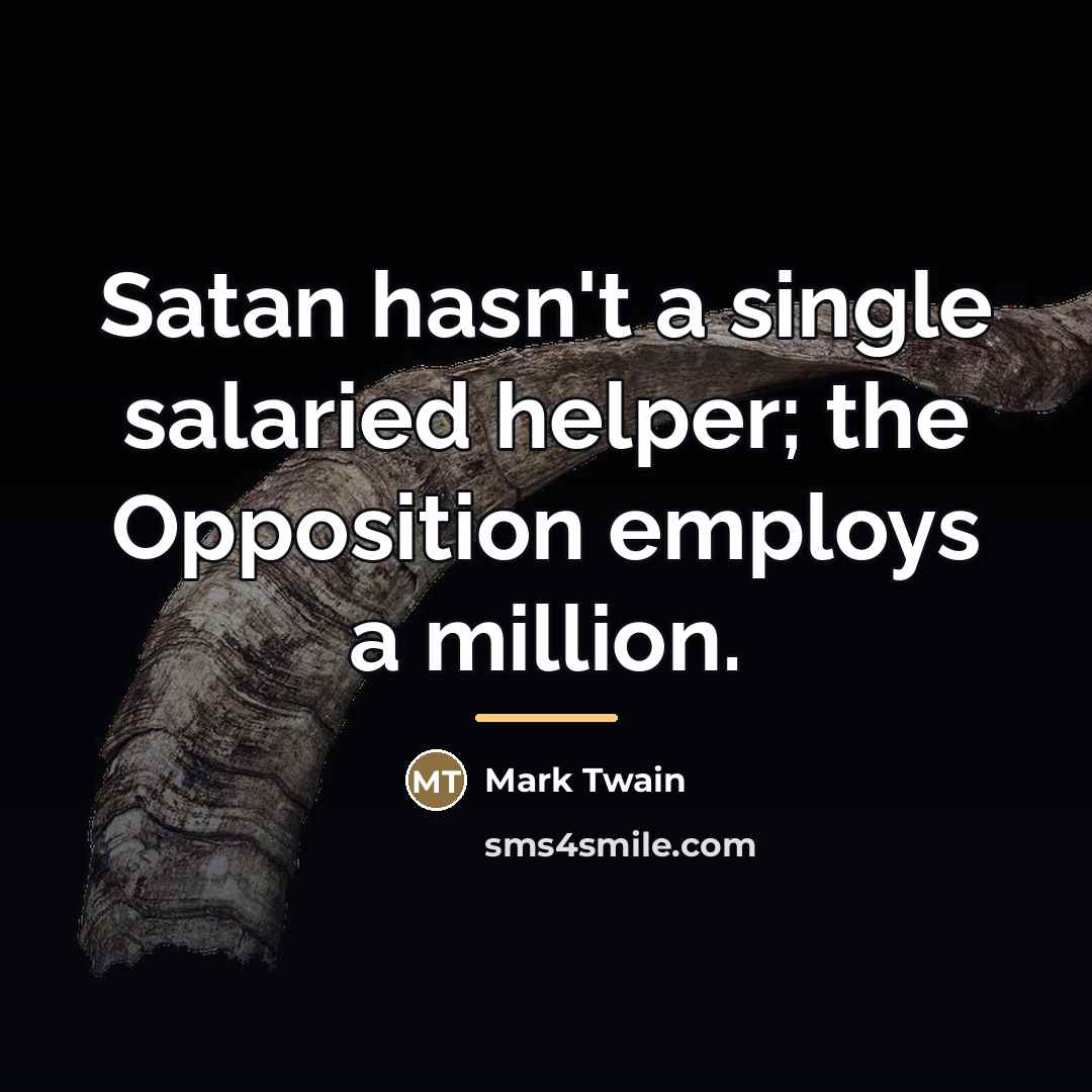 “Satan hasn't a single salaried helper; the Opposition employs a…” quote by Mark Twain