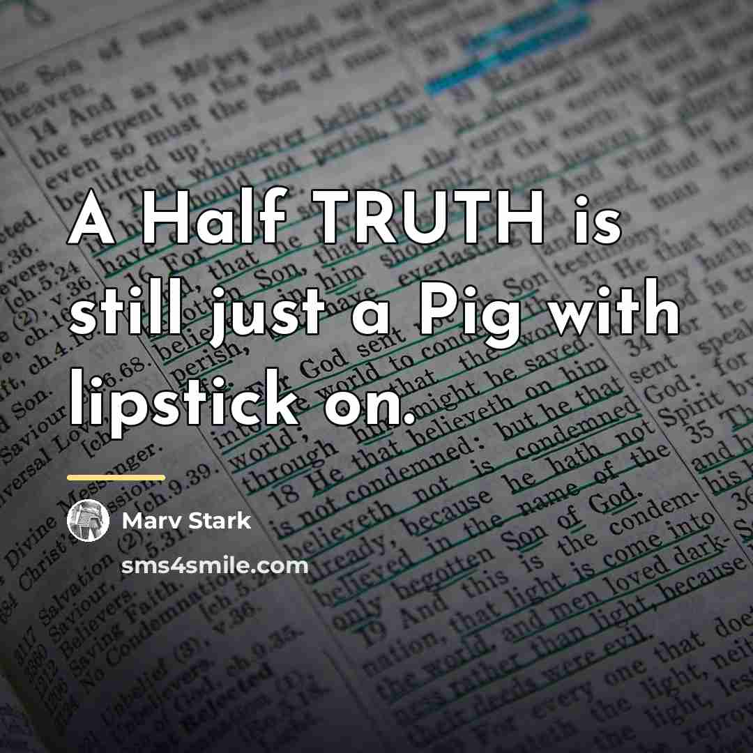 “A Half TRUTH is still just a Pig with lipstick…” quote by Marv Stark