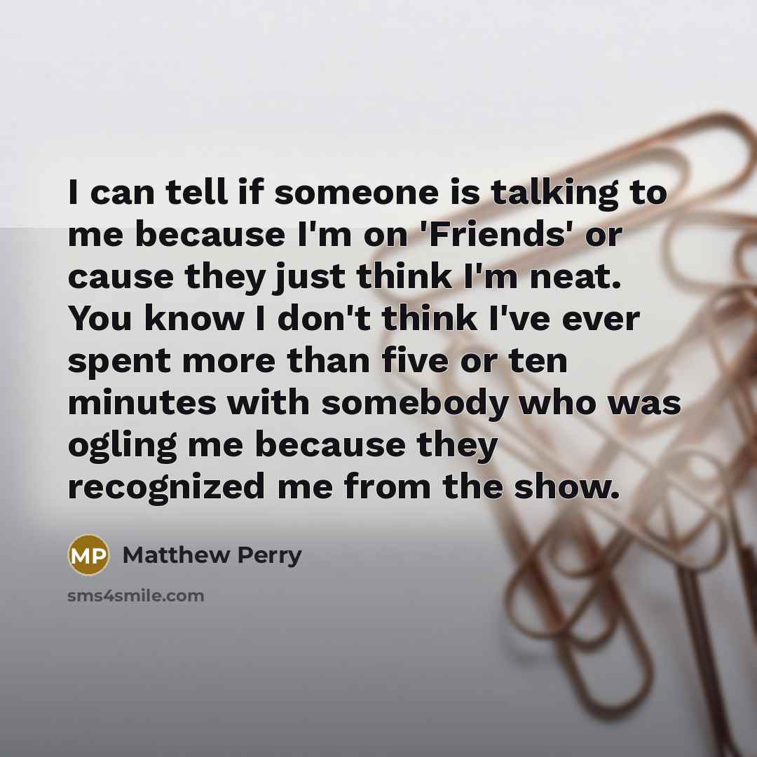 “I can tell if someone is talking to me because…” quote by Matthew Perry