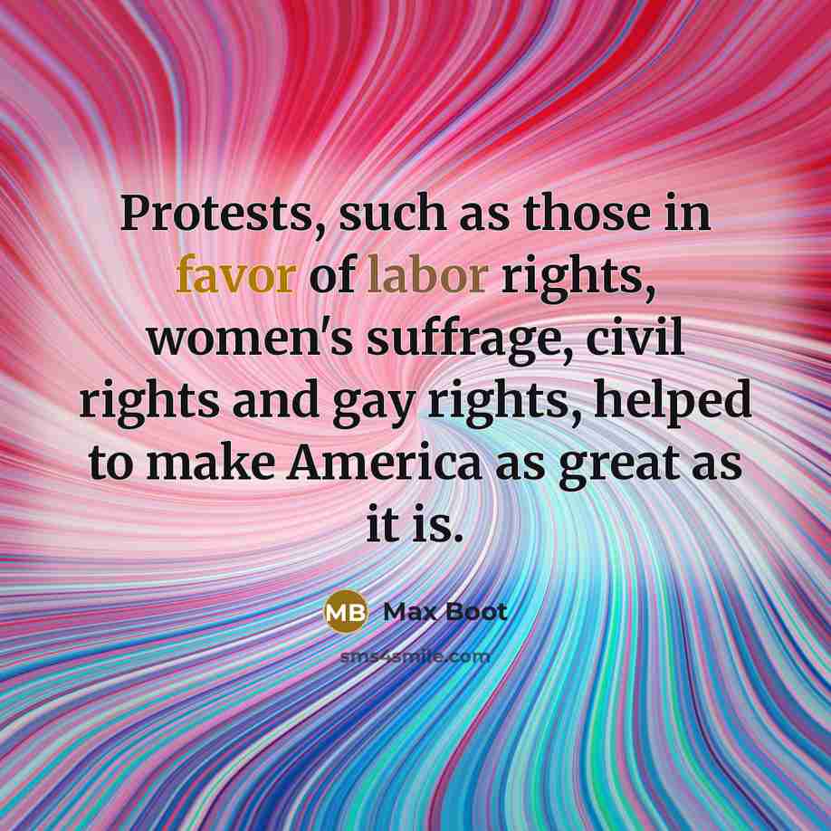 “Protests, such as those in favor of labor rights, women's…” quote by Max Boot