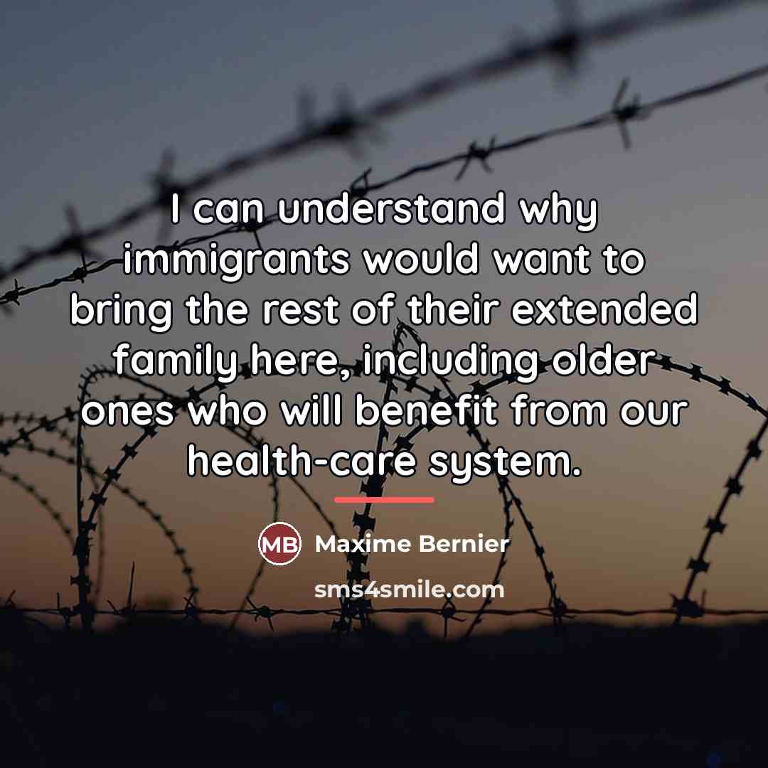“I can understand why immigrants would want to bring the…” quote by Maxime Bernier