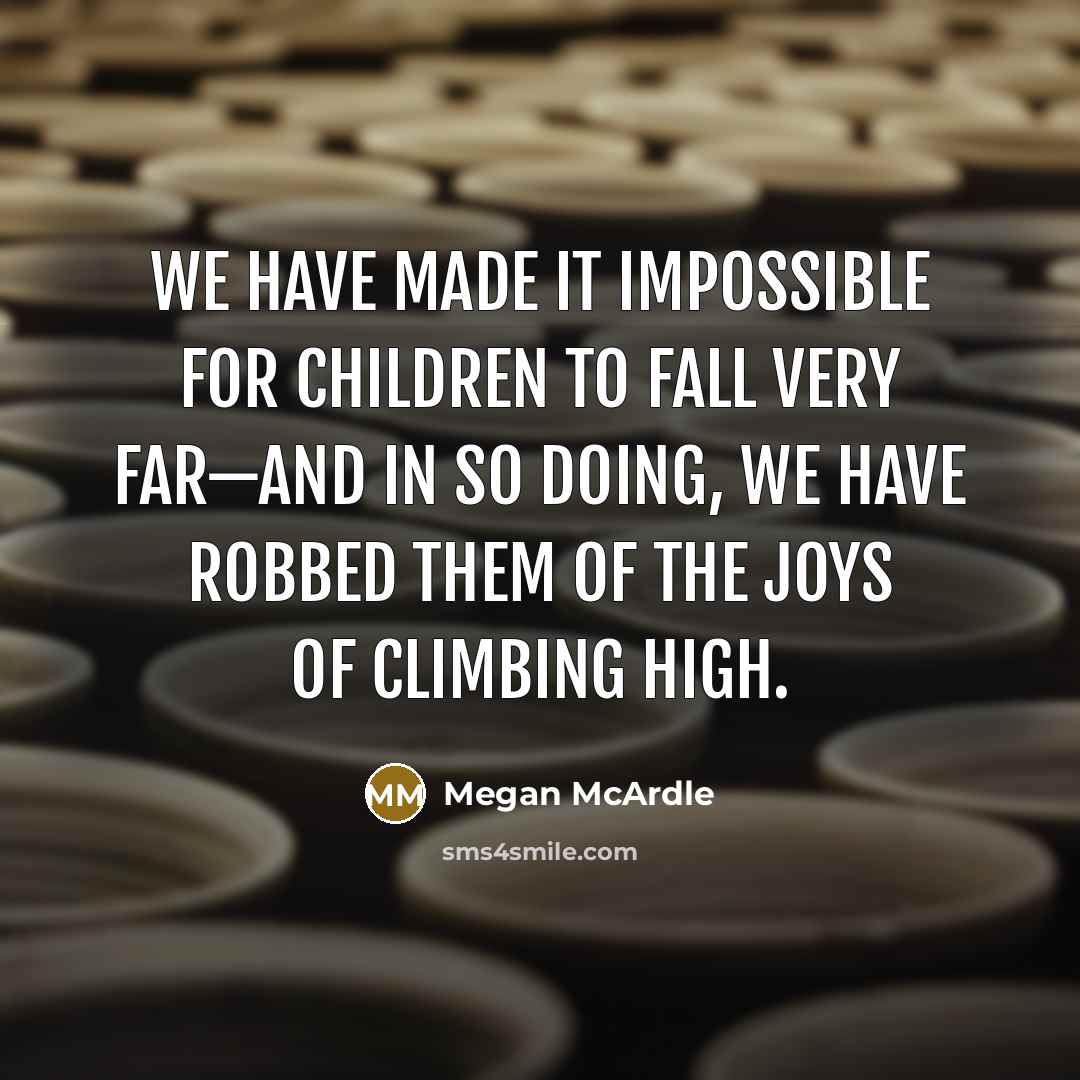 “We have made it impossible for children to fall very…” quote by Megan McArdle