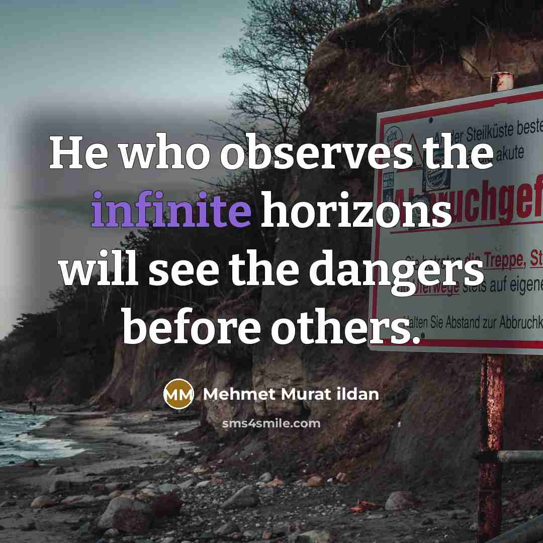 “He who observes the infinite horizons will see the dangers…” quote by Mehmet Murat Ildan
