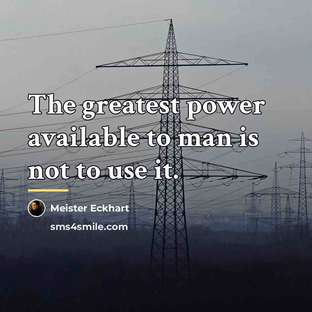 “The greatest power available to man is not to use…” quote by Meister Eckhart