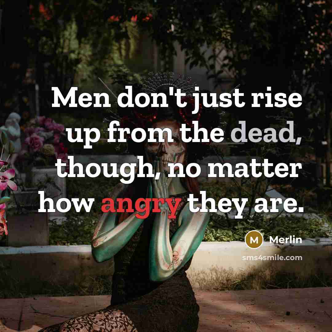 “Men don't just rise up from the dead, though, no matter how angry they are.” quote by Merlin
