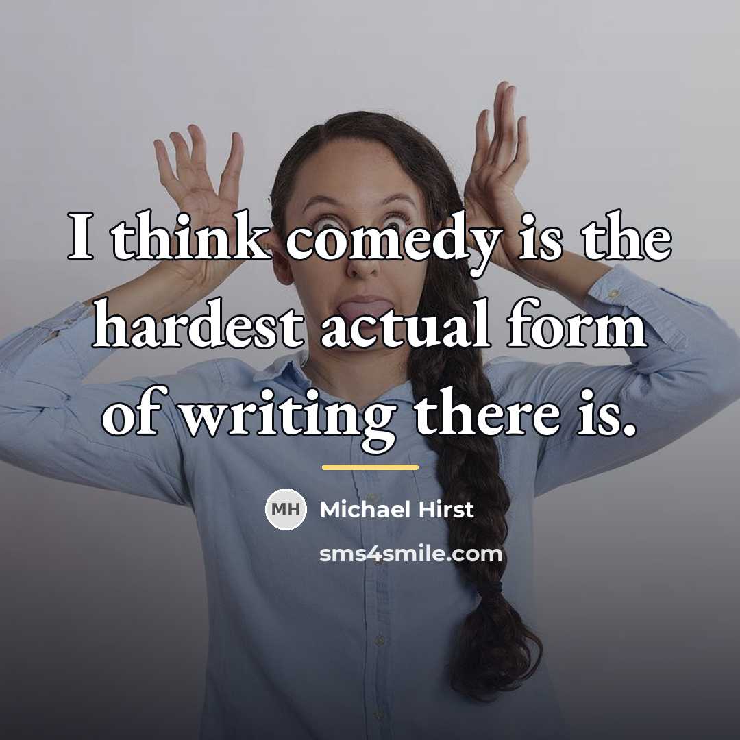 “I think comedy is the hardest actual form of writing…” quote by Michael Hirst
