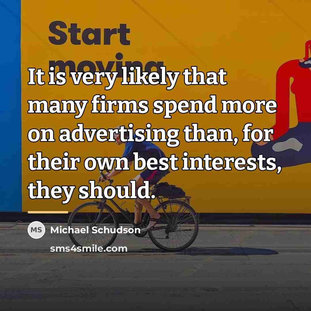 “It is very likely that many firms spend more on…” quote by Michael Schudson