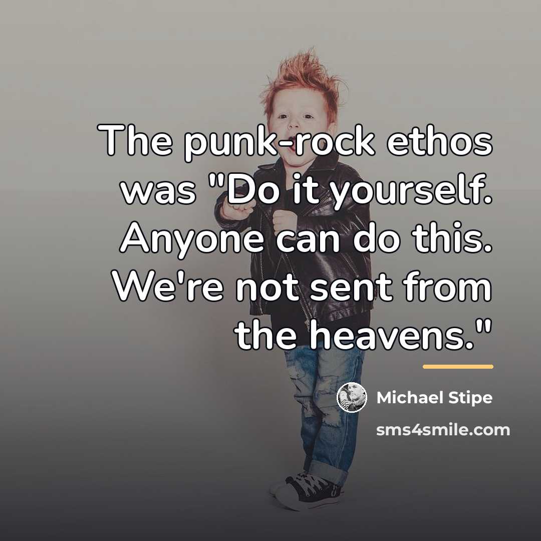 “The punk-rock ethos was "Do it yourself. Anyone can do…” quote by Michael Stipe