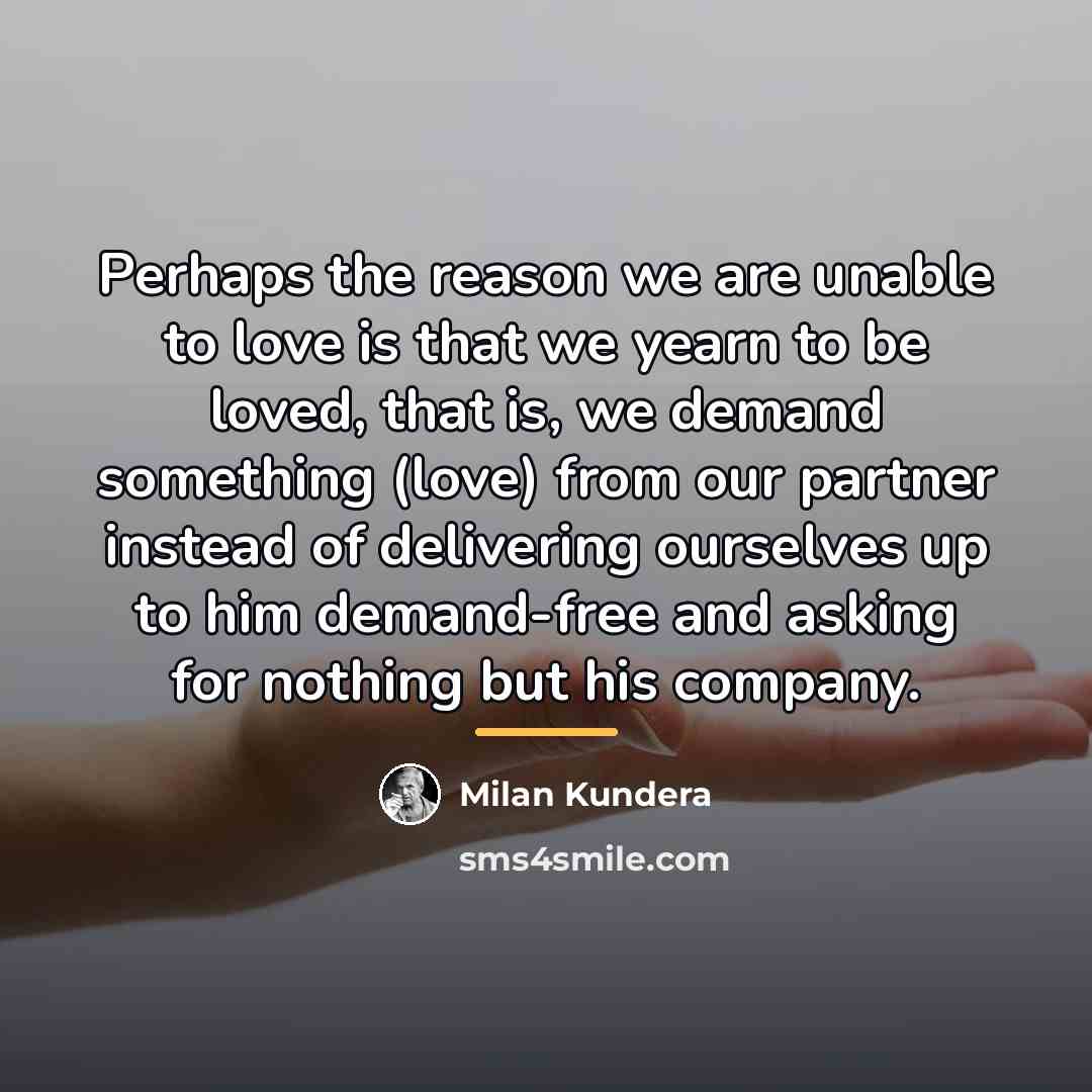 “Perhaps the reason we are unable to love is that…” quote by Milan Kundera