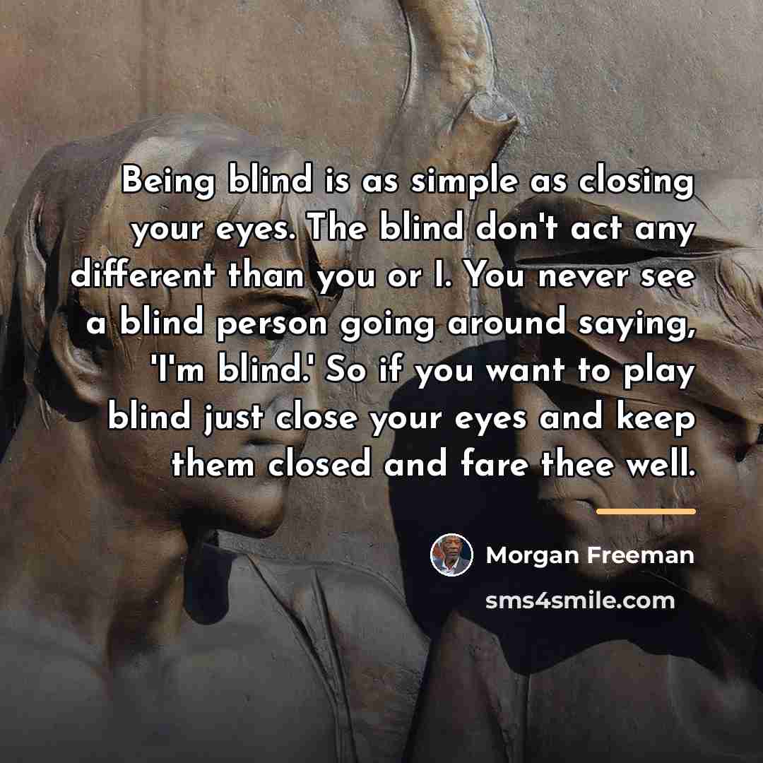 “Being blind is as simple as closing your eyes. The…” quote by Morgan Freeman