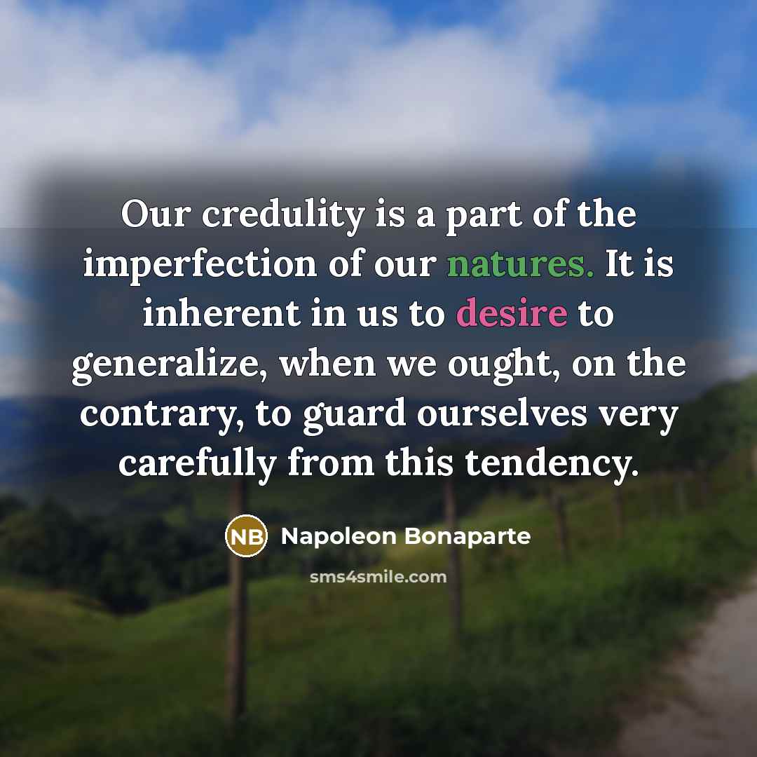 “Our credulity is a part of the imperfection of our…” quote by Napoleon Bonaparte