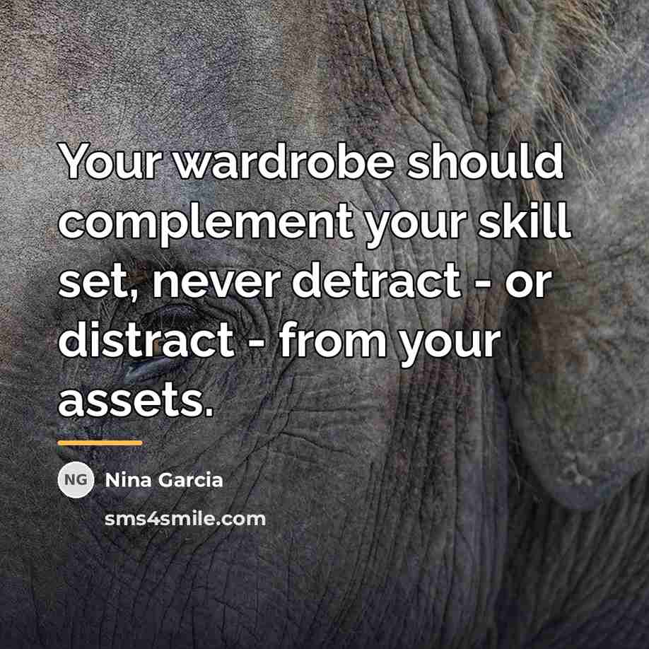 “Your wardrobe should complement your skill set, never detract -…” quote by Nina Garcia