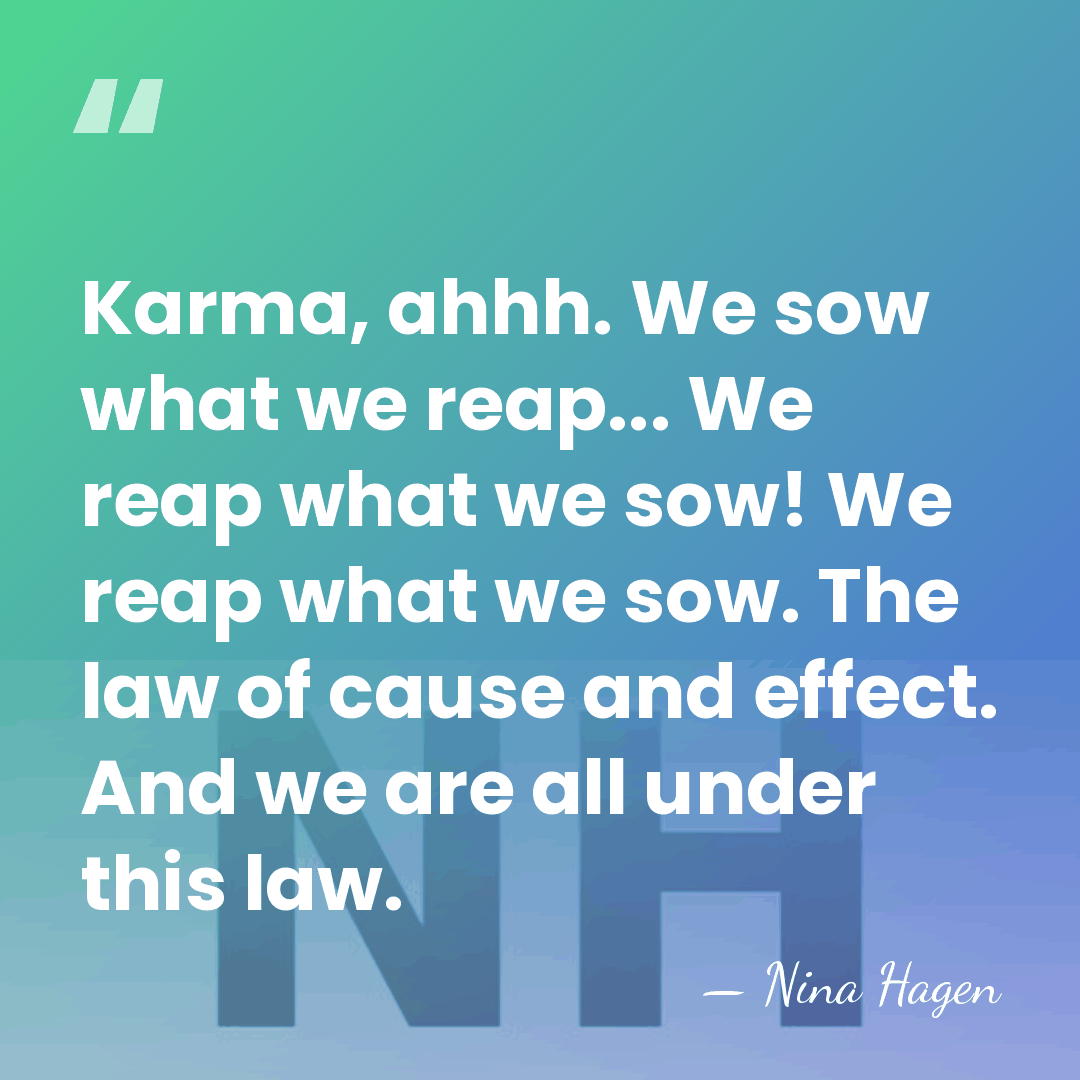 Karma, ahhh. We sow what we reap... We reap what we sow!&hellip; - Nina Hagen