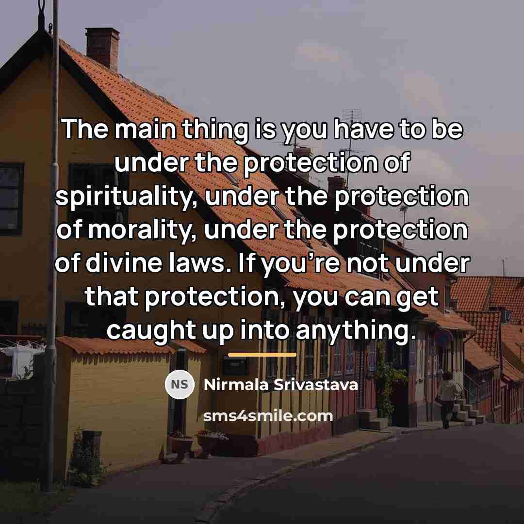 “The main thing is you have to be under the…” quote by Nirmala Srivastava