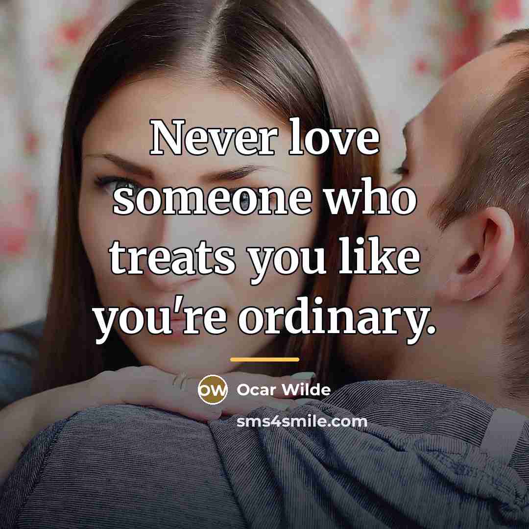 “Never love someone who treats you like you're ordinary.…” quote by Ocar Wilde