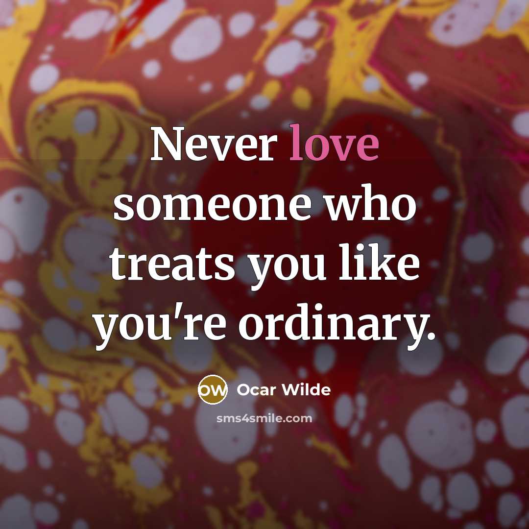 “Never love someone who treats you like you're ordinary.” quote by Ocar Wilde