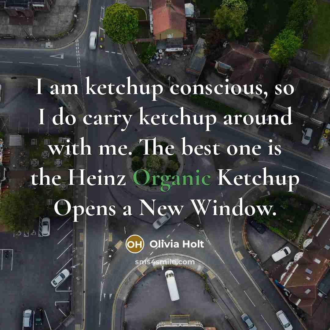 “I am ketchup conscious, so I do carry ketchup around…” quote by Olivia Holt