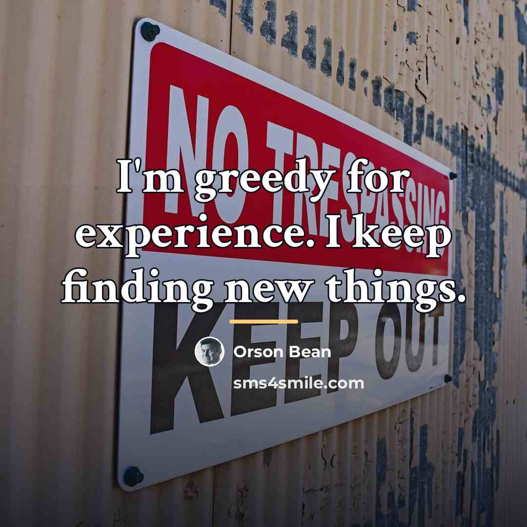 “I'm greedy for experience. I keep finding new things.…” quote by Orson Bean