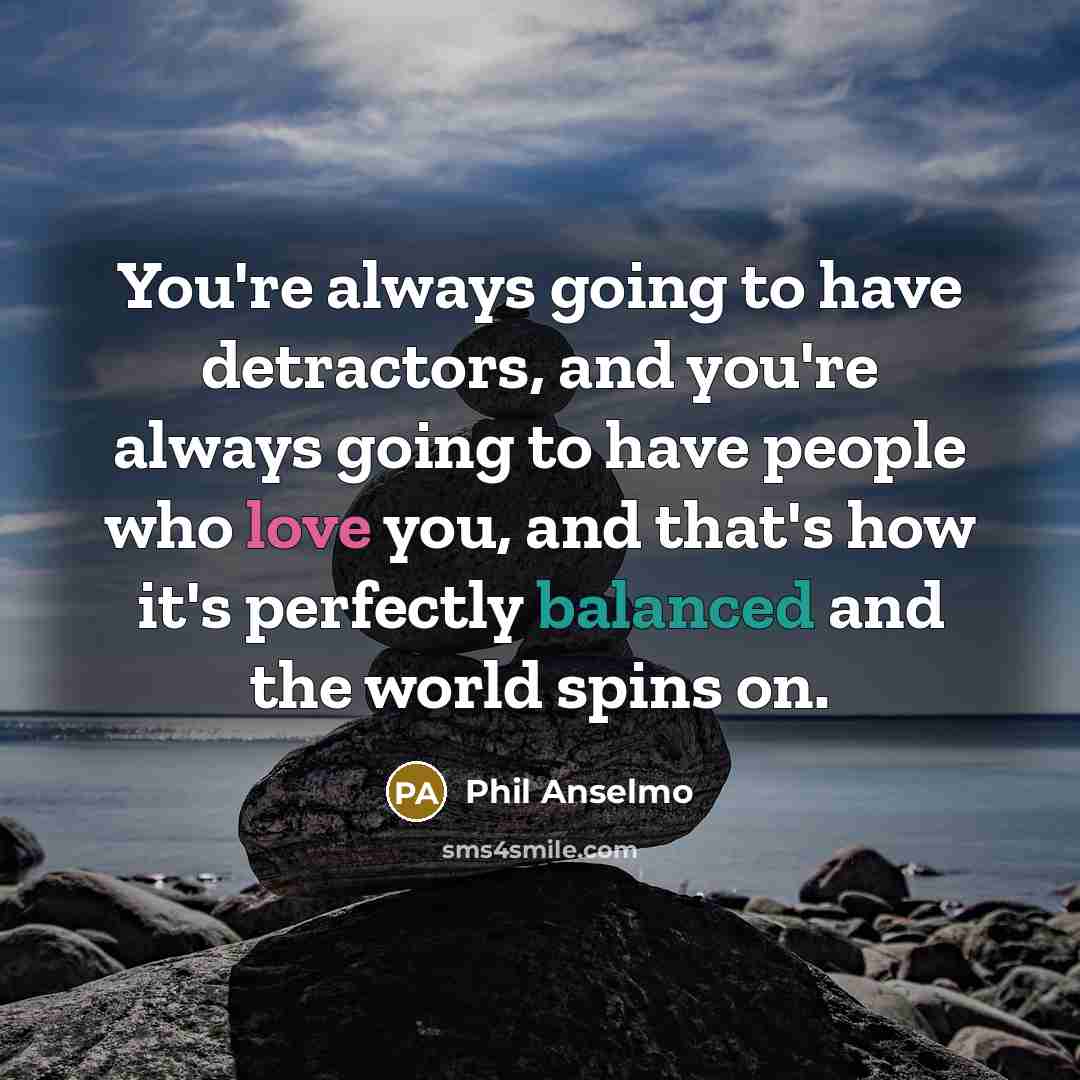 “You're always going to have detractors, and you're always going…” quote by Phil Anselmo