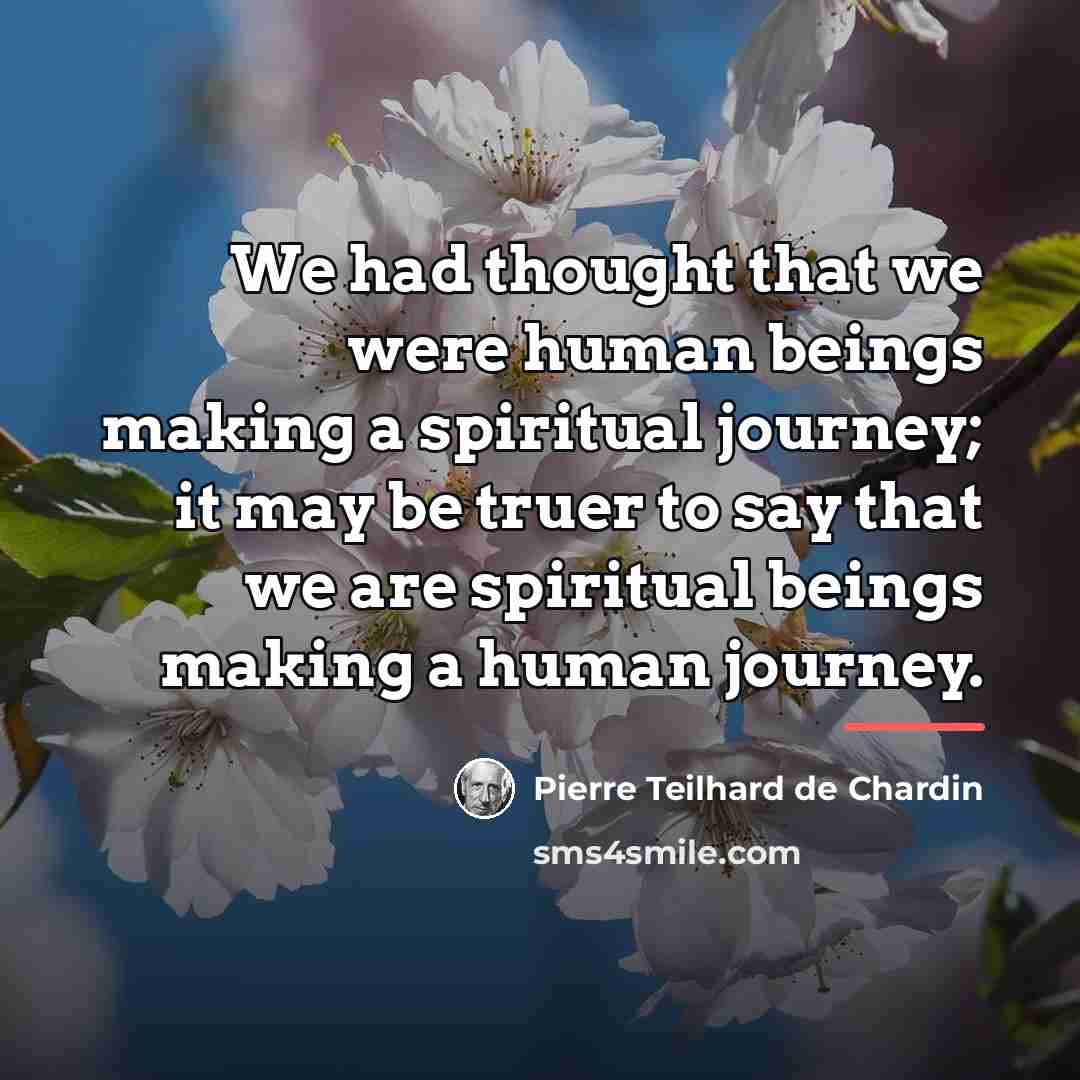 “We had thought that we were human beings making a…” quote by Pierre Teilhard de Chardin