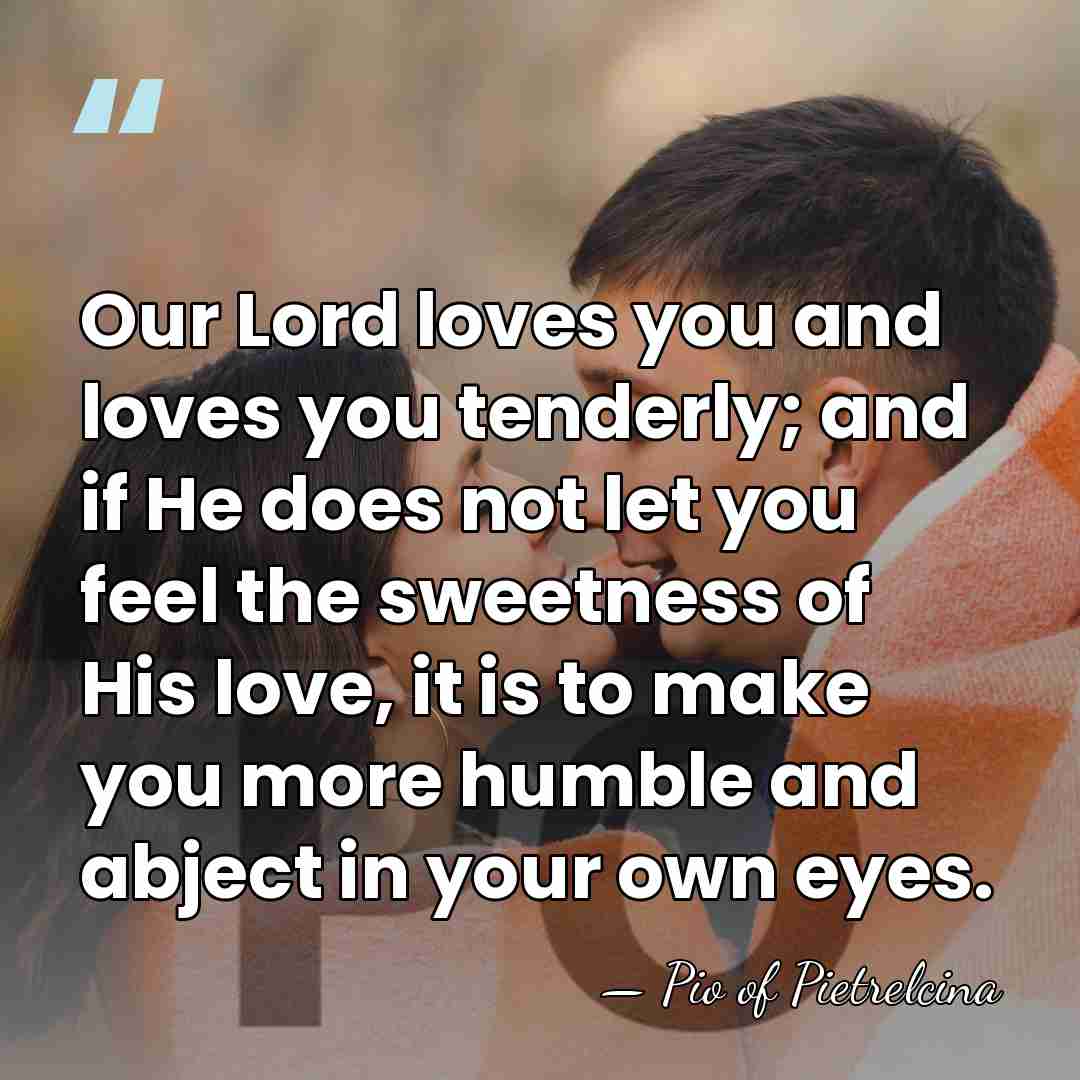 Our Lord loves you and loves you tenderly; and if He does&hellip; - Pio of Pietrelcina