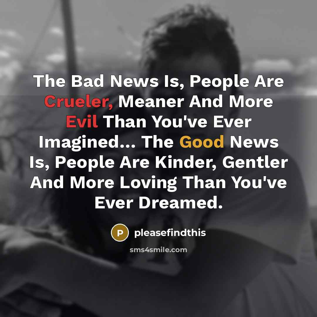 “The Bad News Is, People Are Crueler, Meaner And More…” quote by pleasefindthis
