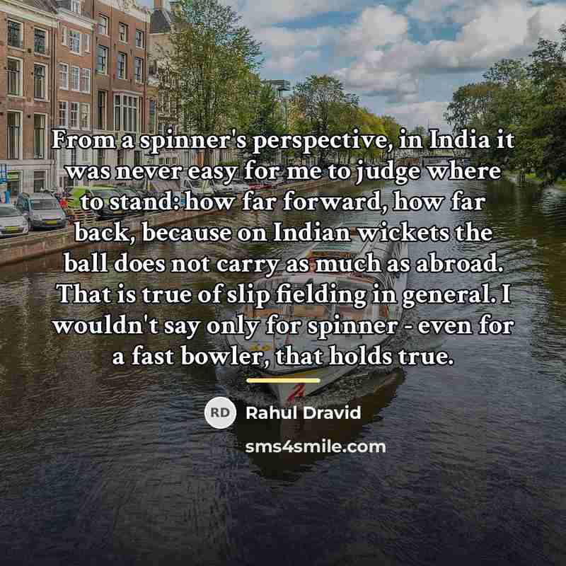 “From a spinner's perspective, in India it was never easy…” quote by Rahul Dravid