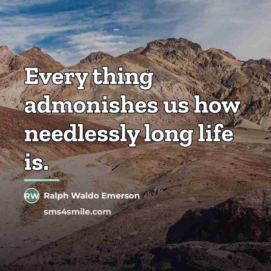 “Every thing admonishes us how needlessly long life is.…” quote by Ralph Waldo Emerson
