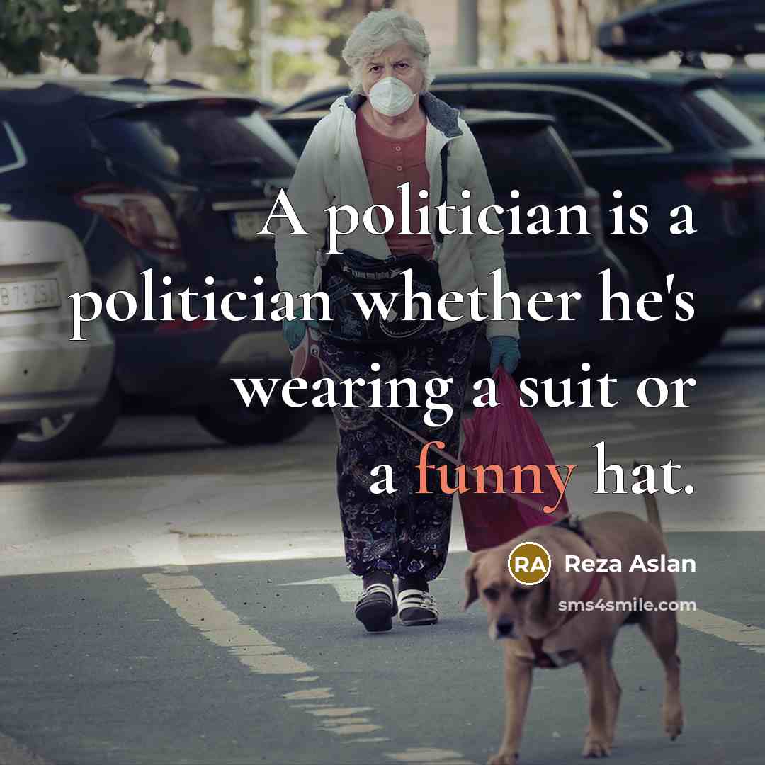 “A politician is a politician whether he's wearing a suit…” quote by Reza Aslan