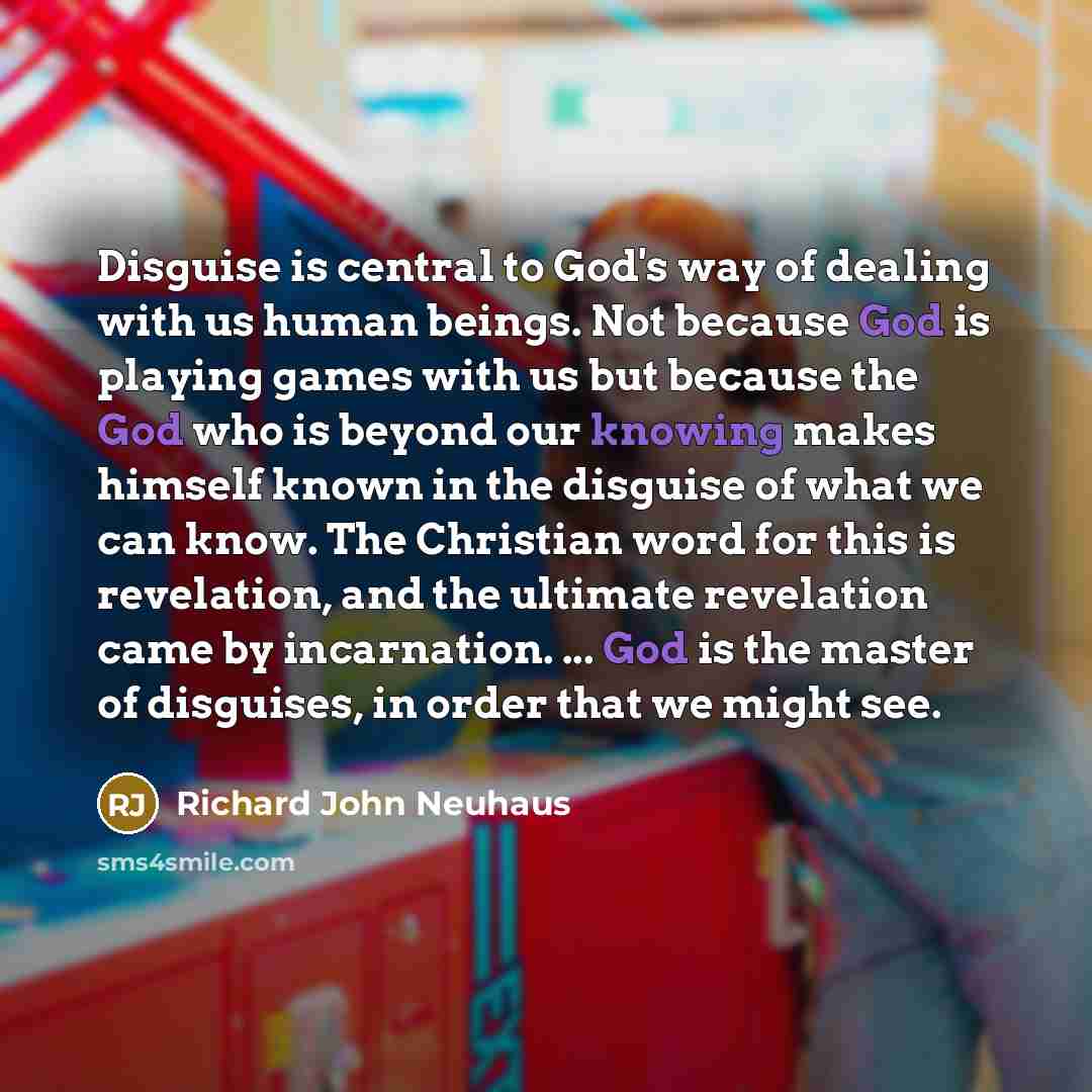 “Disguise is central to God's way of dealing with us…” quote by Richard John Neuhaus