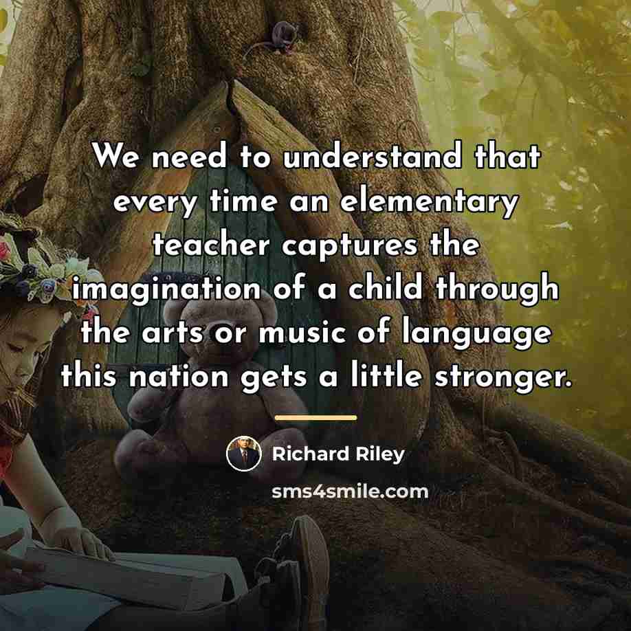 “We need to understand that every time an elementary teacher…” quote by Richard Riley
