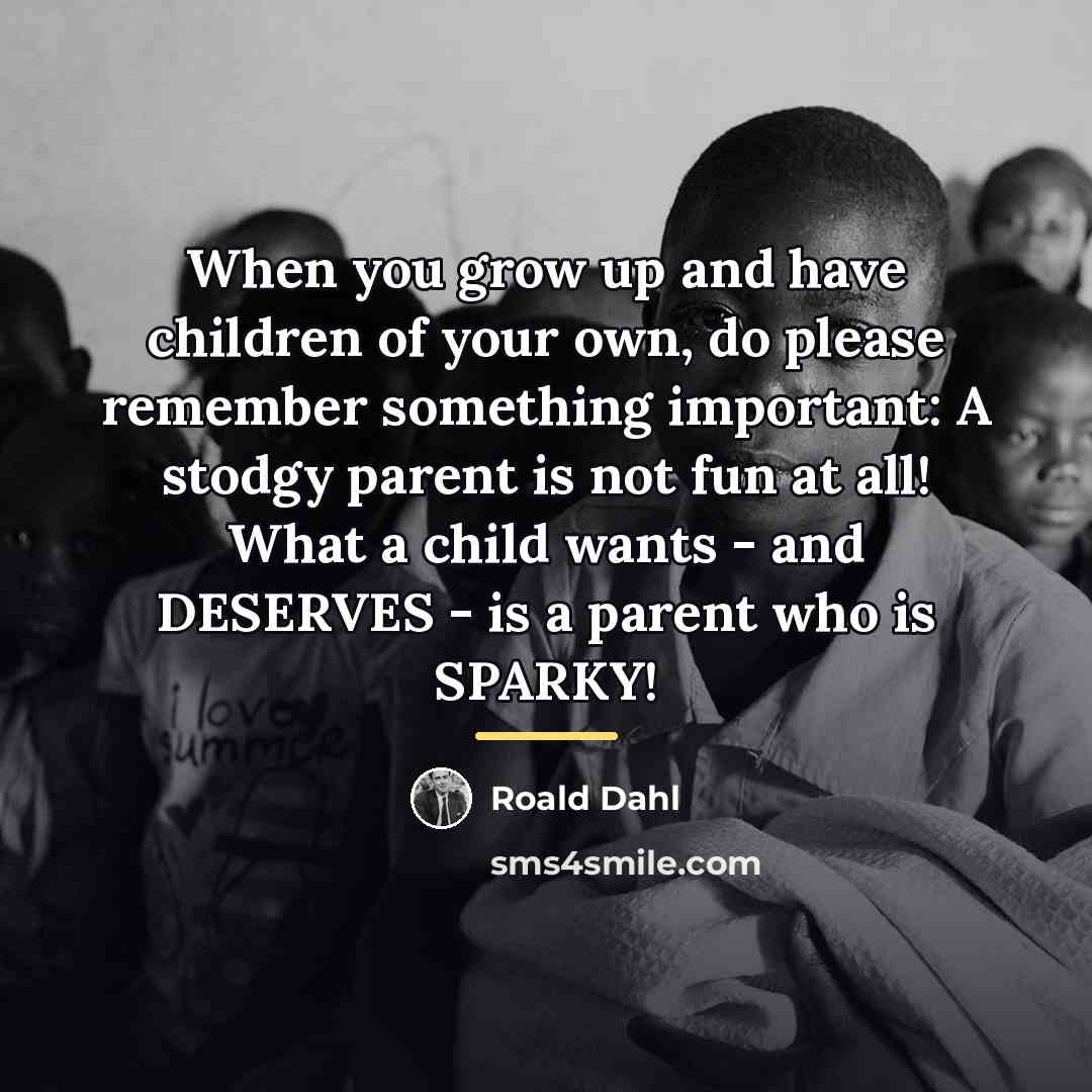 “When you grow up and have children of your own,…” quote by Roald Dahl
