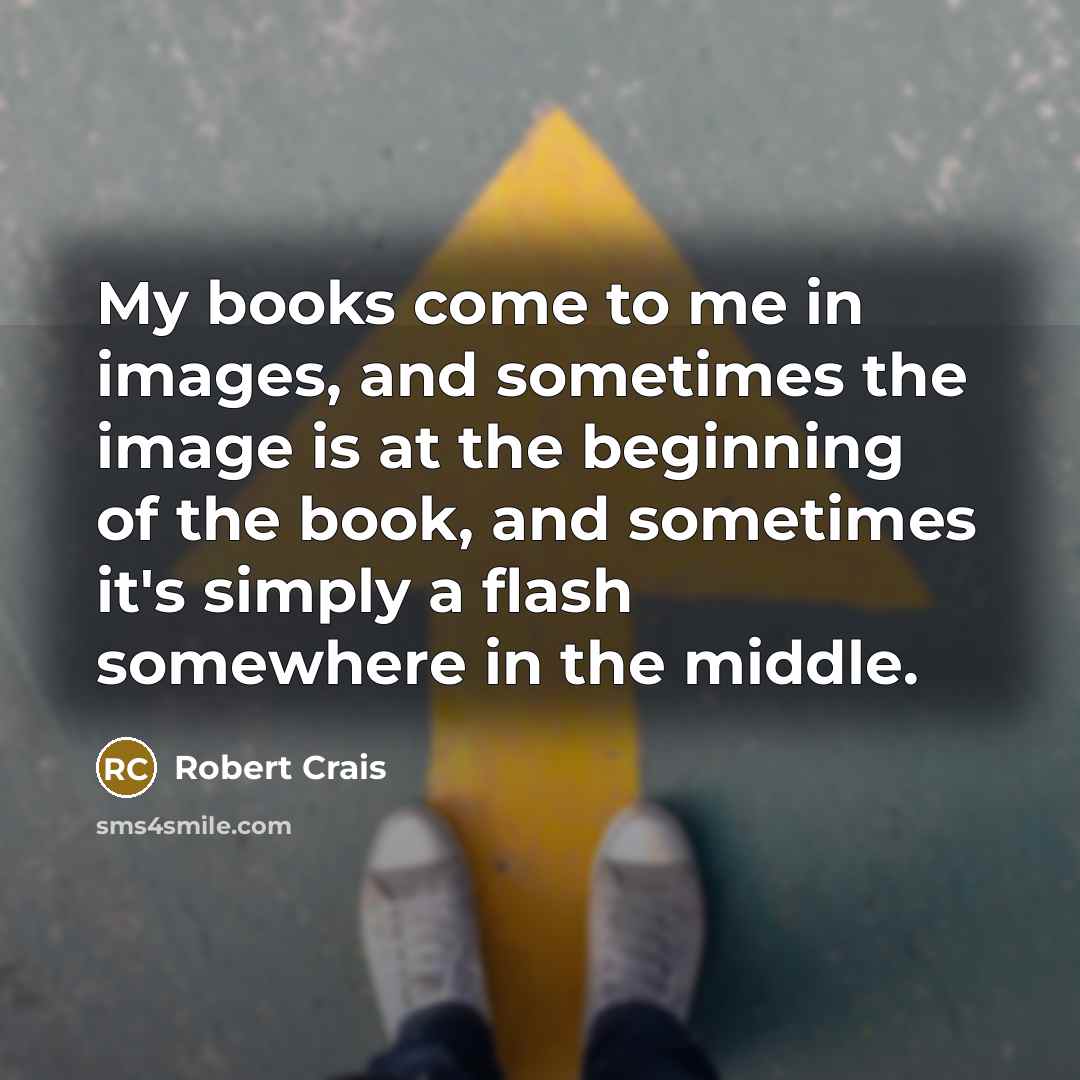 “My books come to me in images, and sometimes the…” quote by Robert Crais