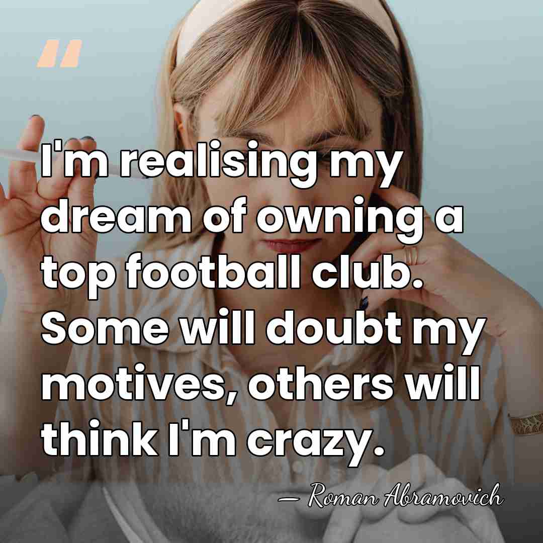 I'm realising my dream of owning a top football club. Some will&hellip; - Roman Abramovich