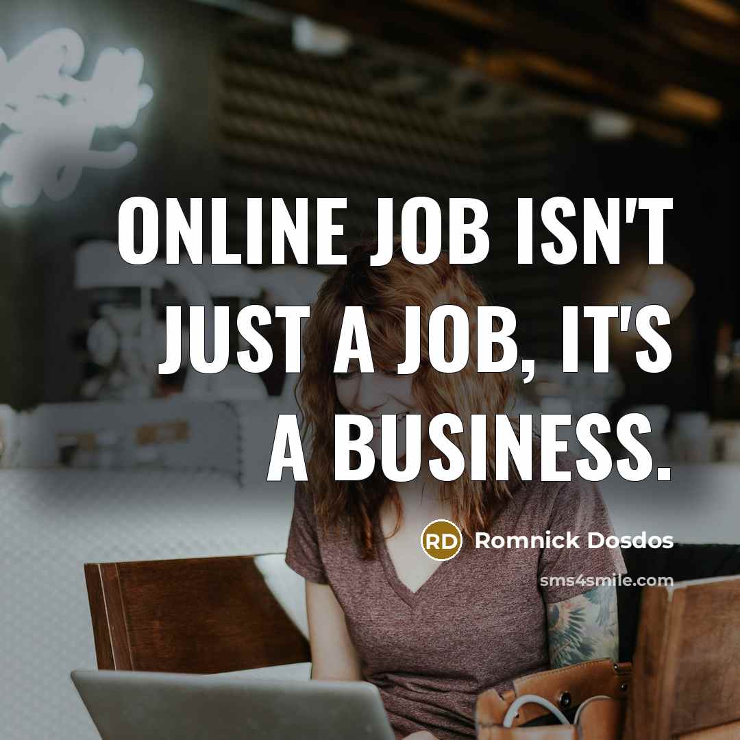 “Online Job isn't just a job, it's a business.” quote by Romnick Dosdos