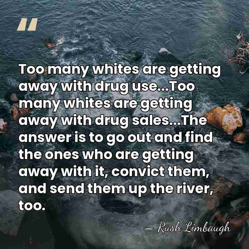 Too many whites are getting away with drug use...Too many whites are&hellip; - Rush Limbaugh
