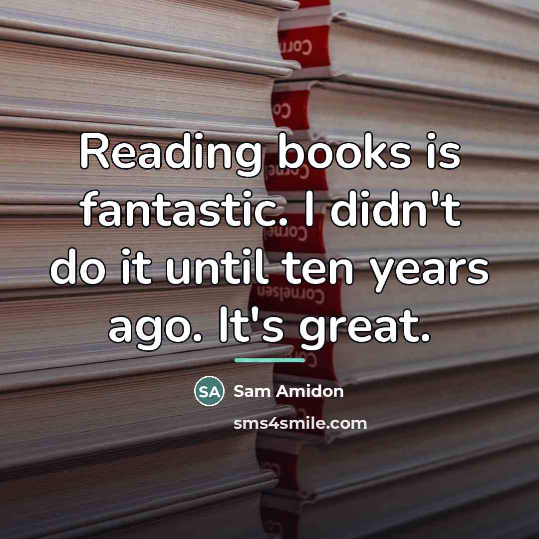 “Reading books is fantastic. I didn't do it until ten…” quote by Sam Amidon