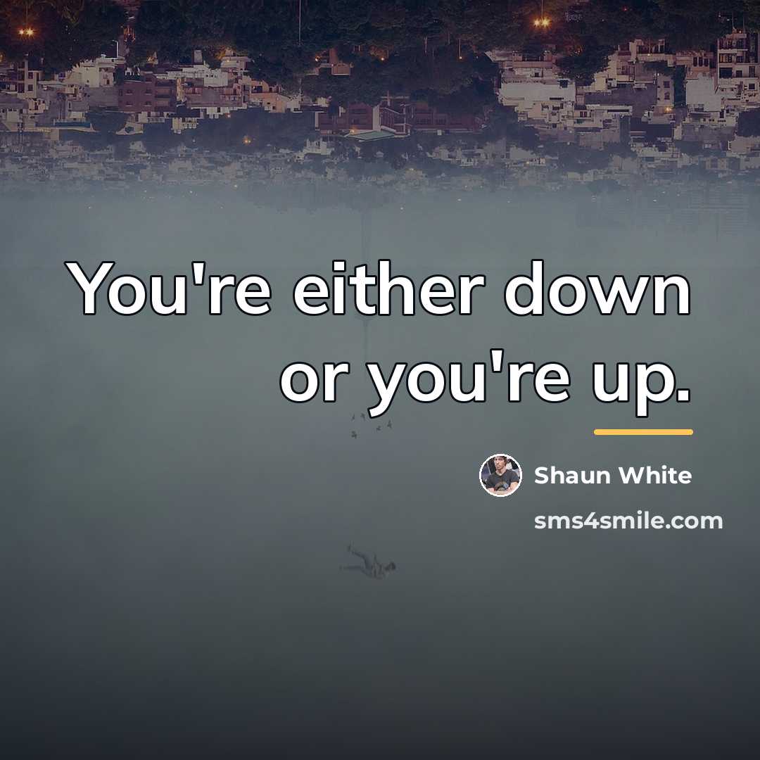 “You're either down or you're up.…” quote by Shaun White