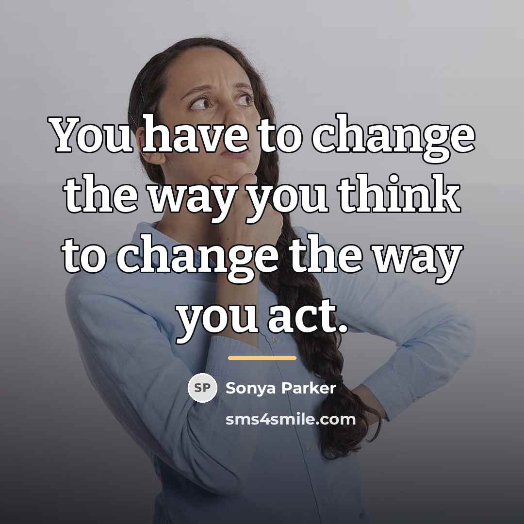 “You have to change the way you think to change…” quote by Sonya Parker