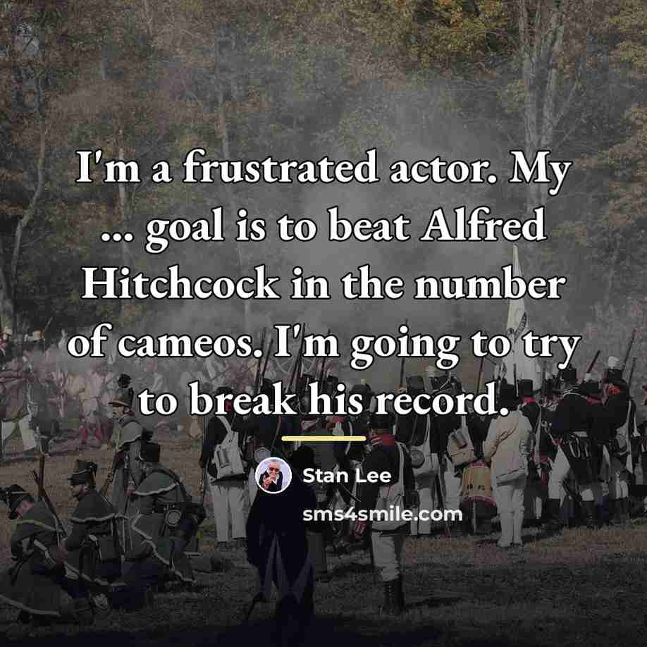 “I'm a frustrated actor. My ... goal is to beat…” quote by Stan Lee