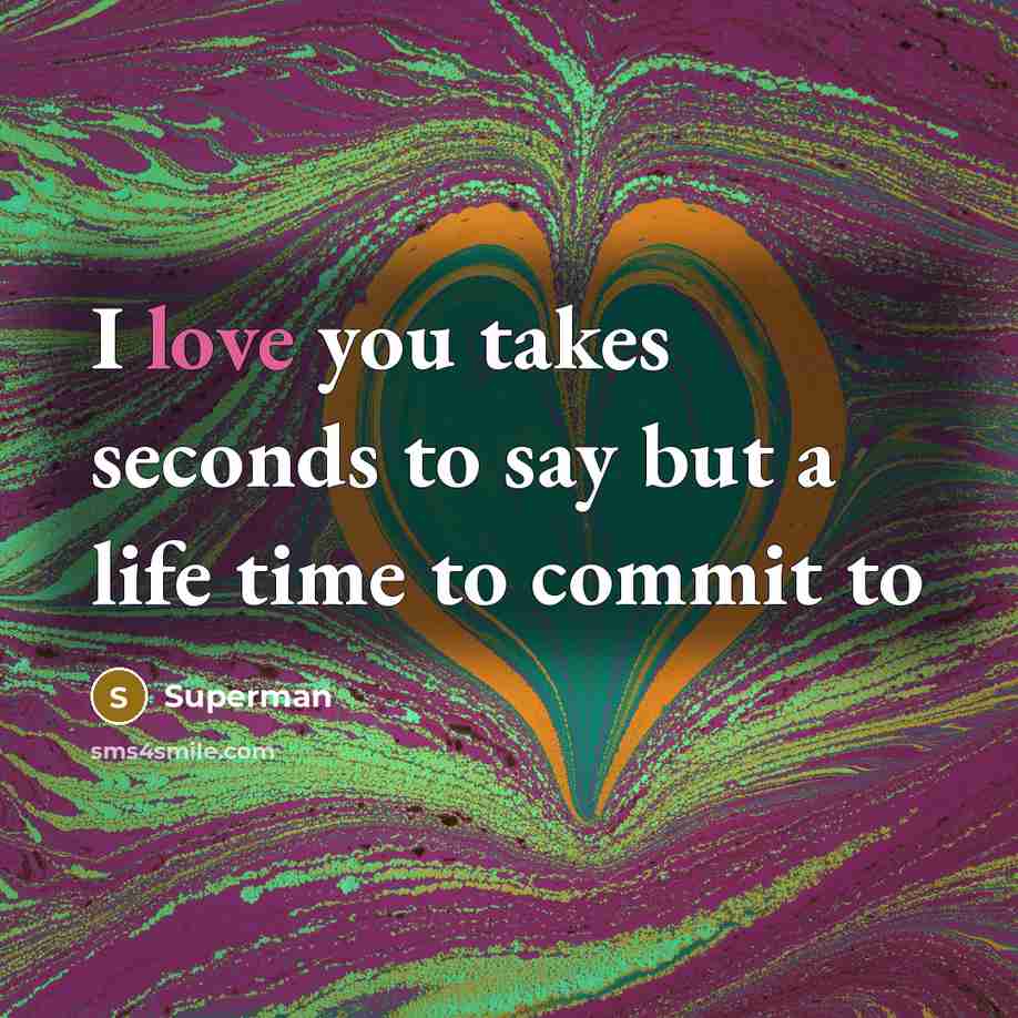 “I love you takes seconds to say but a life…” quote by Superman
