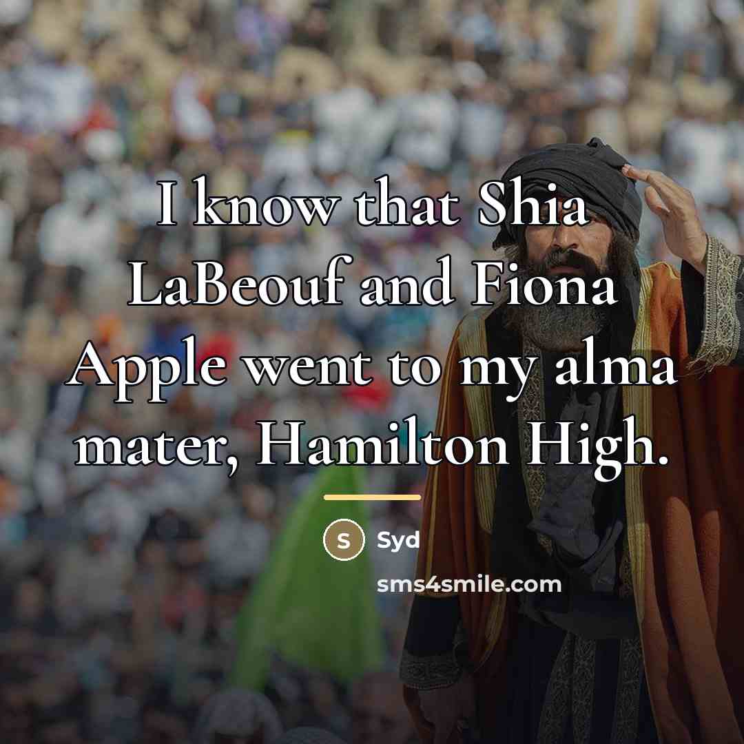 “I know that Shia LaBeouf and Fiona Apple went to…” quote by Syd