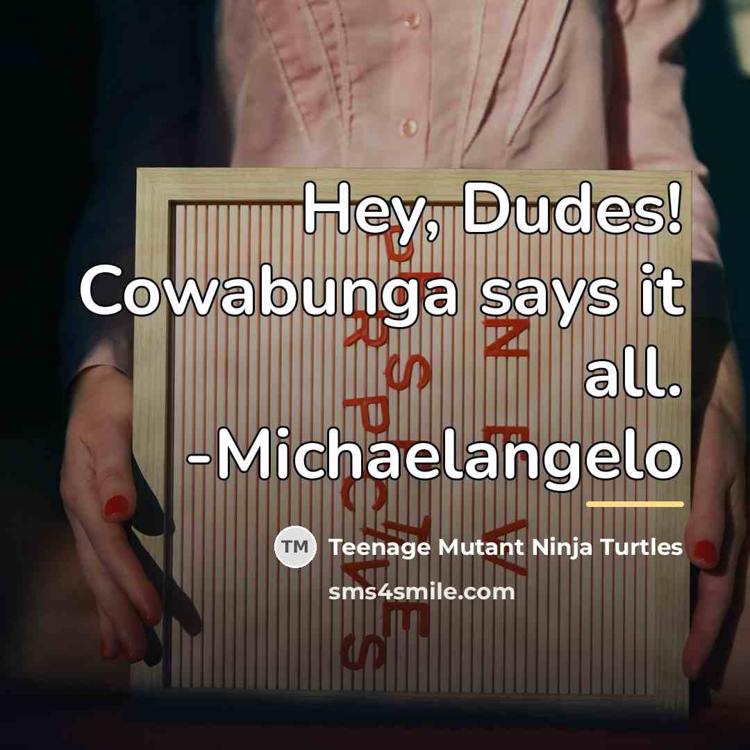 “Hey, Dudes! Cowabunga says it all. -Michaelangelo…” quote by Teenage Mutant Ninja Turtles