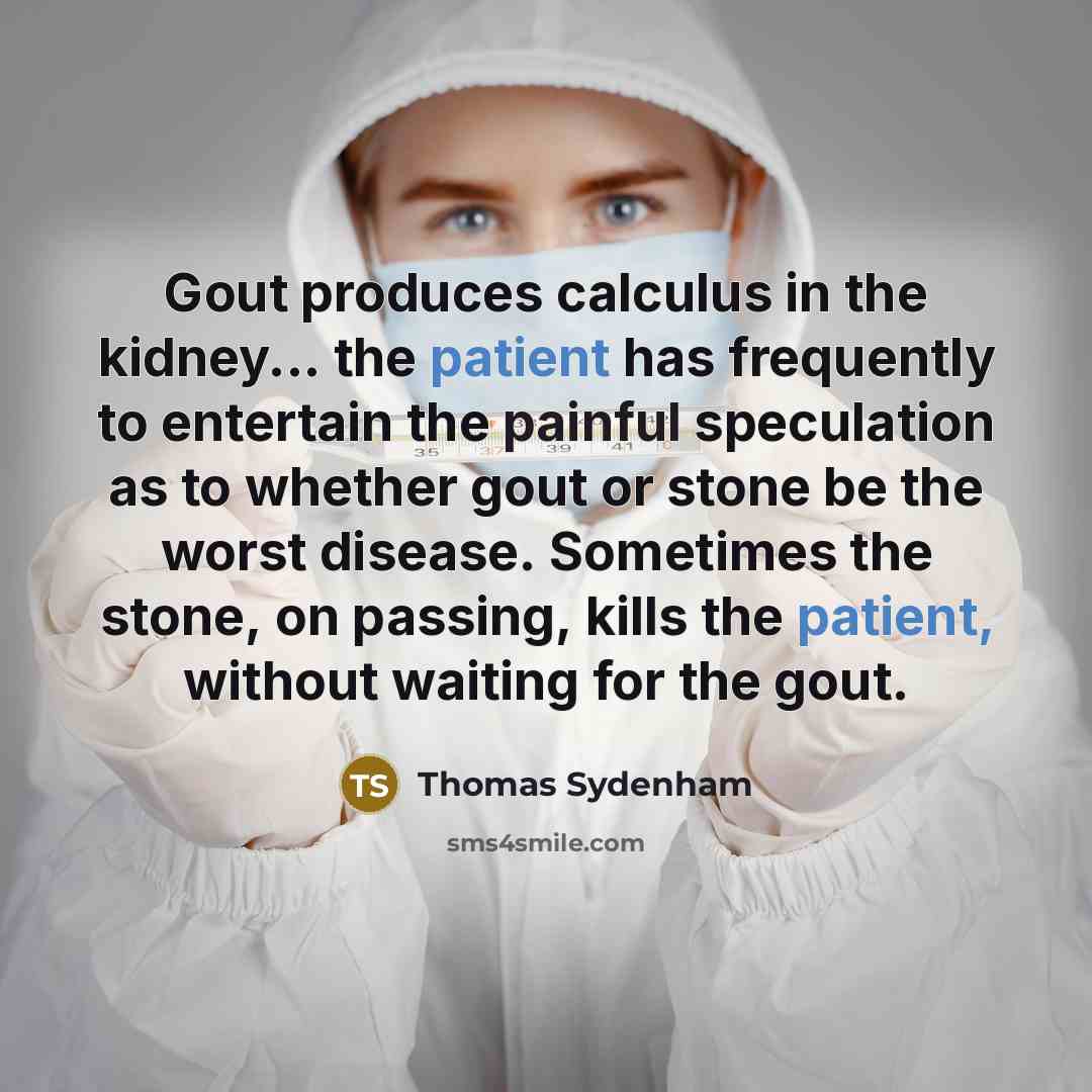 “Gout produces calculus in the kidney... the patient has frequently…” quote by Thomas Sydenham